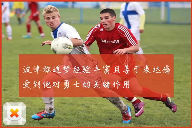 波津称追梦经验丰富且善于表达感受到他对勇士的关键作用